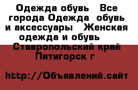 Одежда,обувь - Все города Одежда, обувь и аксессуары » Женская одежда и обувь   . Ставропольский край,Пятигорск г.